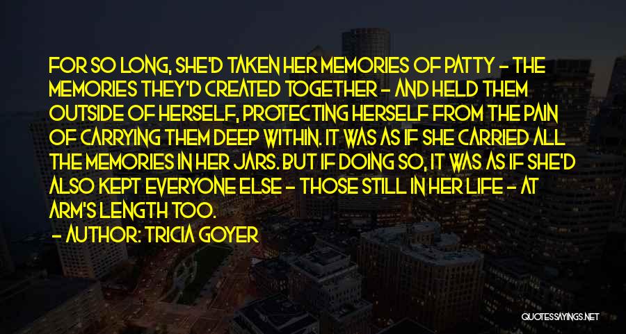 Tricia Goyer Quotes: For So Long, She'd Taken Her Memories Of Patty - The Memories They'd Created Together - And Held Them Outside