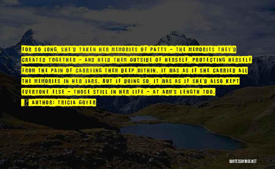 Tricia Goyer Quotes: For So Long, She'd Taken Her Memories Of Patty - The Memories They'd Created Together - And Held Them Outside