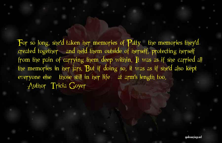 Tricia Goyer Quotes: For So Long, She'd Taken Her Memories Of Patty - The Memories They'd Created Together - And Held Them Outside