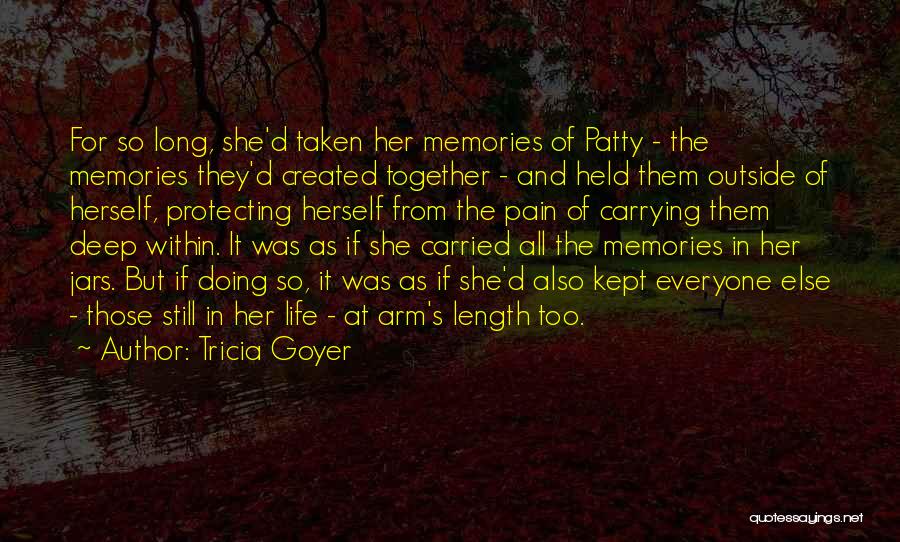 Tricia Goyer Quotes: For So Long, She'd Taken Her Memories Of Patty - The Memories They'd Created Together - And Held Them Outside