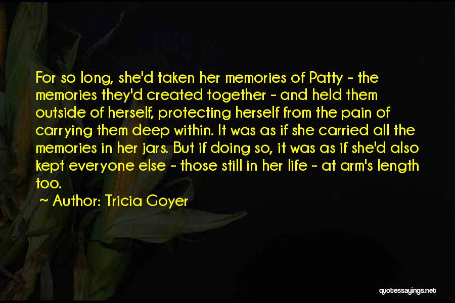 Tricia Goyer Quotes: For So Long, She'd Taken Her Memories Of Patty - The Memories They'd Created Together - And Held Them Outside