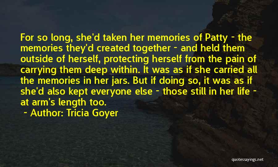 Tricia Goyer Quotes: For So Long, She'd Taken Her Memories Of Patty - The Memories They'd Created Together - And Held Them Outside