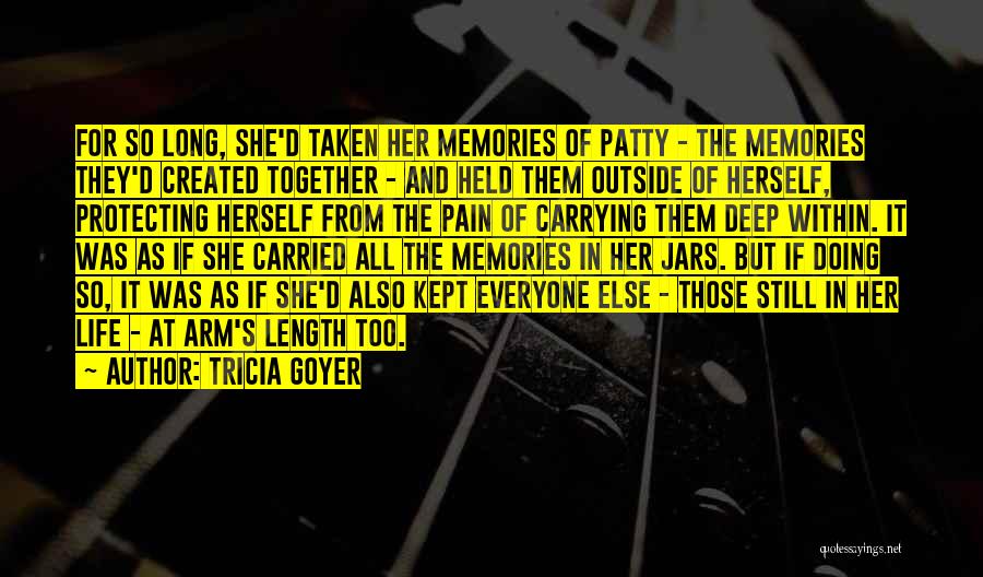 Tricia Goyer Quotes: For So Long, She'd Taken Her Memories Of Patty - The Memories They'd Created Together - And Held Them Outside