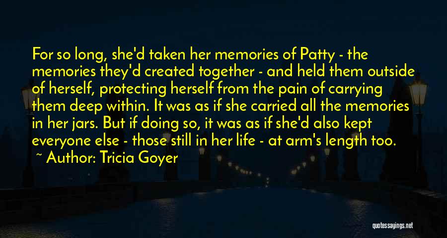 Tricia Goyer Quotes: For So Long, She'd Taken Her Memories Of Patty - The Memories They'd Created Together - And Held Them Outside