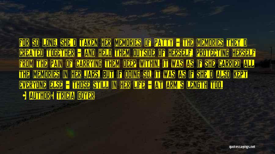Tricia Goyer Quotes: For So Long, She'd Taken Her Memories Of Patty - The Memories They'd Created Together - And Held Them Outside