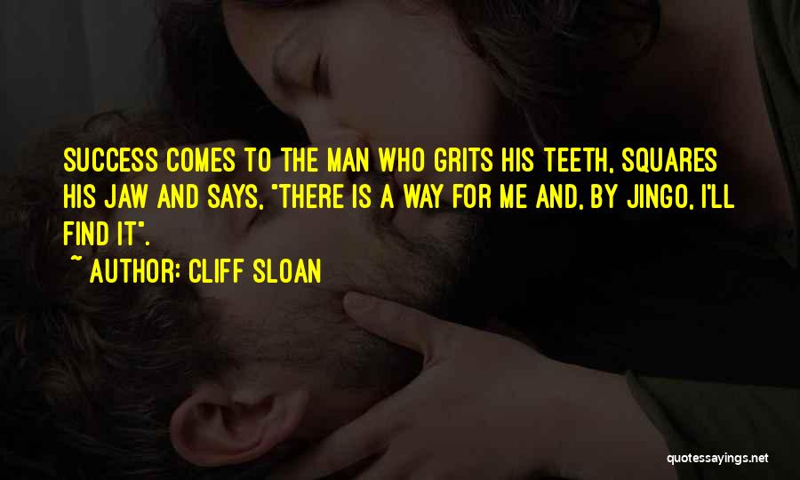 Cliff Sloan Quotes: Success Comes To The Man Who Grits His Teeth, Squares His Jaw And Says, There Is A Way For Me