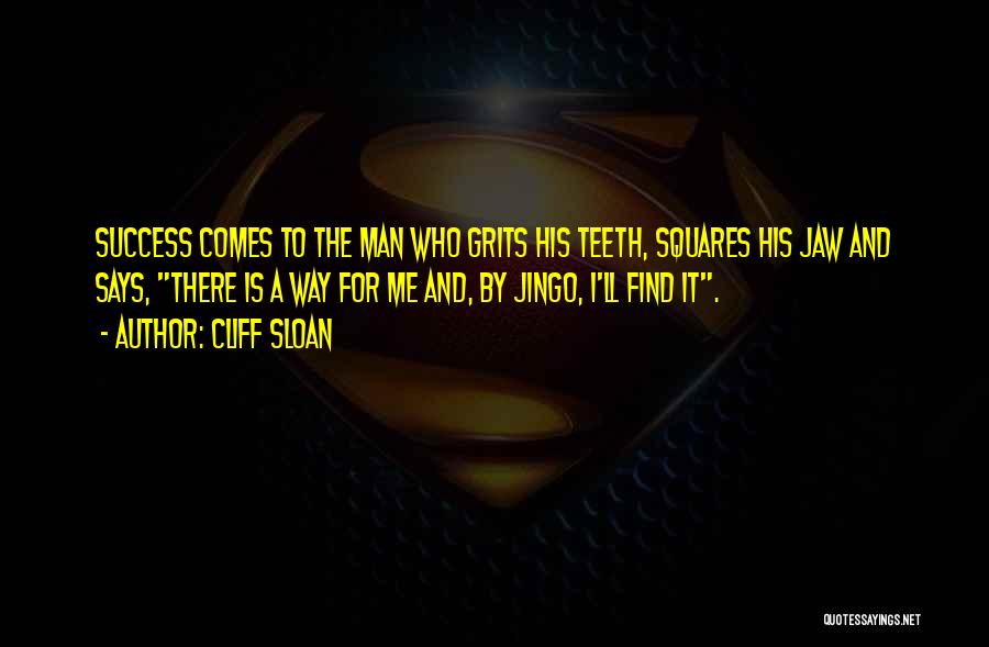 Cliff Sloan Quotes: Success Comes To The Man Who Grits His Teeth, Squares His Jaw And Says, There Is A Way For Me