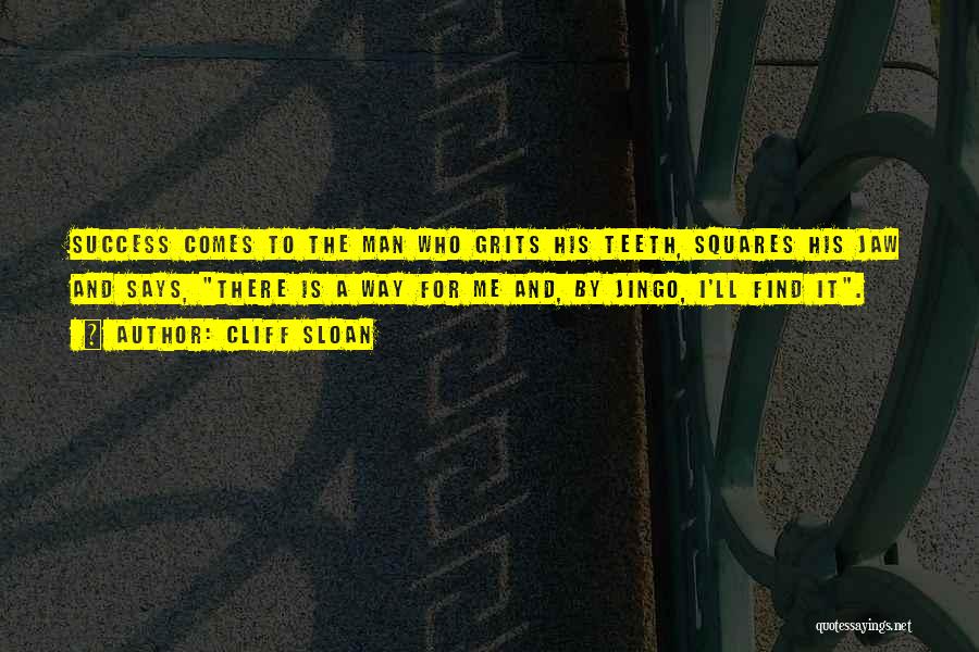 Cliff Sloan Quotes: Success Comes To The Man Who Grits His Teeth, Squares His Jaw And Says, There Is A Way For Me