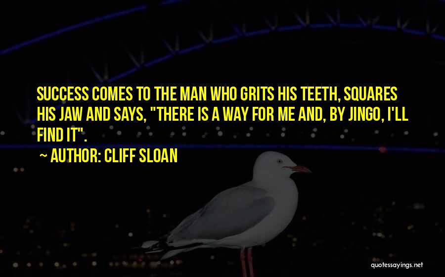 Cliff Sloan Quotes: Success Comes To The Man Who Grits His Teeth, Squares His Jaw And Says, There Is A Way For Me