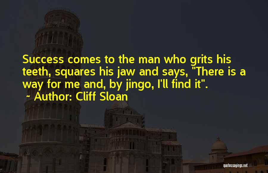 Cliff Sloan Quotes: Success Comes To The Man Who Grits His Teeth, Squares His Jaw And Says, There Is A Way For Me