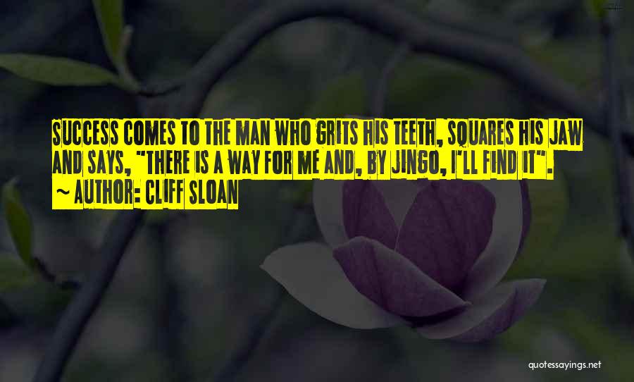 Cliff Sloan Quotes: Success Comes To The Man Who Grits His Teeth, Squares His Jaw And Says, There Is A Way For Me