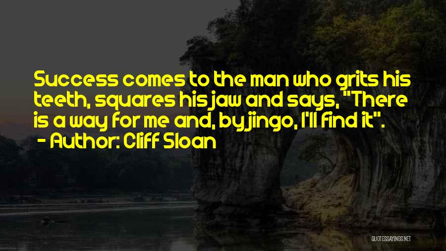 Cliff Sloan Quotes: Success Comes To The Man Who Grits His Teeth, Squares His Jaw And Says, There Is A Way For Me