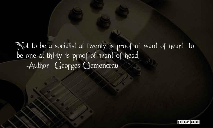 Georges Clemenceau Quotes: Not To Be A Socialist At Twenty Is Proof Of Want Of Heart; To Be One At Thirty Is Proof