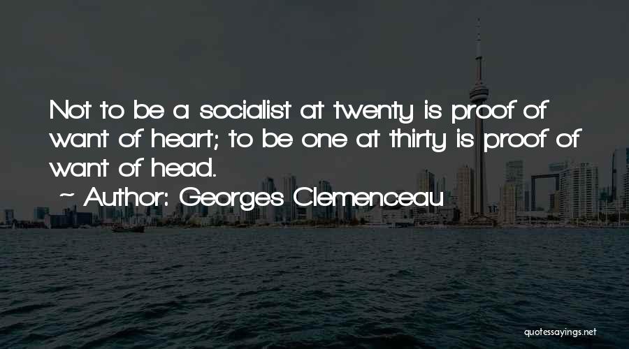 Georges Clemenceau Quotes: Not To Be A Socialist At Twenty Is Proof Of Want Of Heart; To Be One At Thirty Is Proof