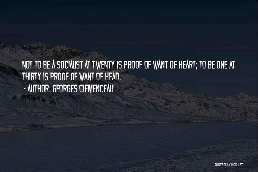 Georges Clemenceau Quotes: Not To Be A Socialist At Twenty Is Proof Of Want Of Heart; To Be One At Thirty Is Proof