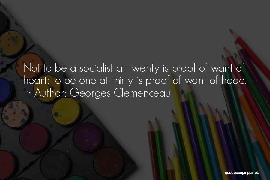 Georges Clemenceau Quotes: Not To Be A Socialist At Twenty Is Proof Of Want Of Heart; To Be One At Thirty Is Proof