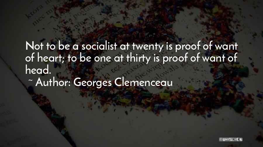 Georges Clemenceau Quotes: Not To Be A Socialist At Twenty Is Proof Of Want Of Heart; To Be One At Thirty Is Proof