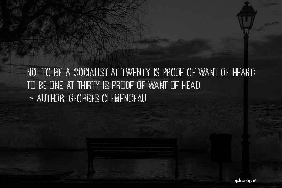 Georges Clemenceau Quotes: Not To Be A Socialist At Twenty Is Proof Of Want Of Heart; To Be One At Thirty Is Proof