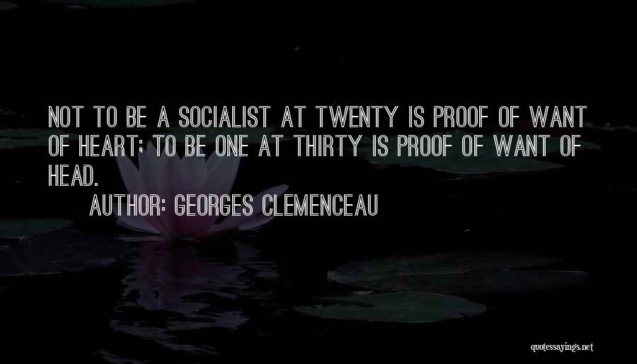 Georges Clemenceau Quotes: Not To Be A Socialist At Twenty Is Proof Of Want Of Heart; To Be One At Thirty Is Proof