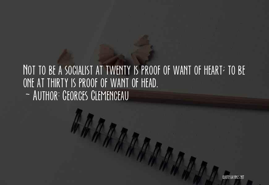 Georges Clemenceau Quotes: Not To Be A Socialist At Twenty Is Proof Of Want Of Heart; To Be One At Thirty Is Proof