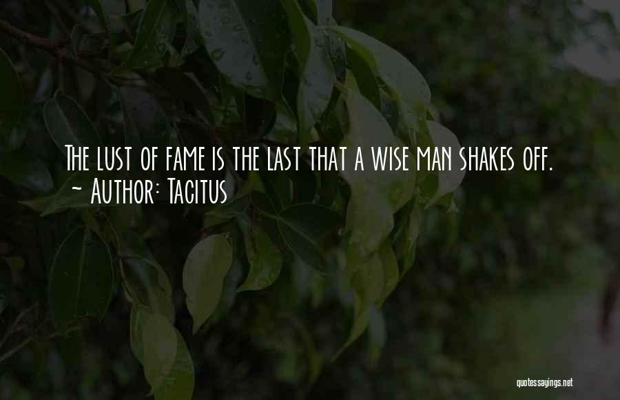 Tacitus Quotes: The Lust Of Fame Is The Last That A Wise Man Shakes Off.