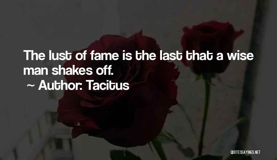 Tacitus Quotes: The Lust Of Fame Is The Last That A Wise Man Shakes Off.