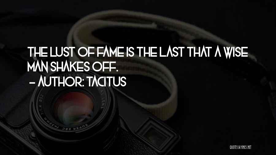 Tacitus Quotes: The Lust Of Fame Is The Last That A Wise Man Shakes Off.