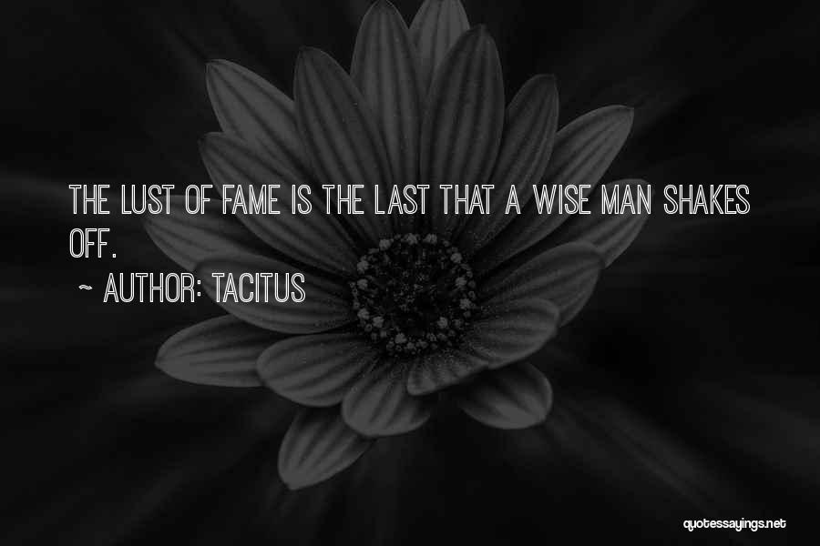 Tacitus Quotes: The Lust Of Fame Is The Last That A Wise Man Shakes Off.