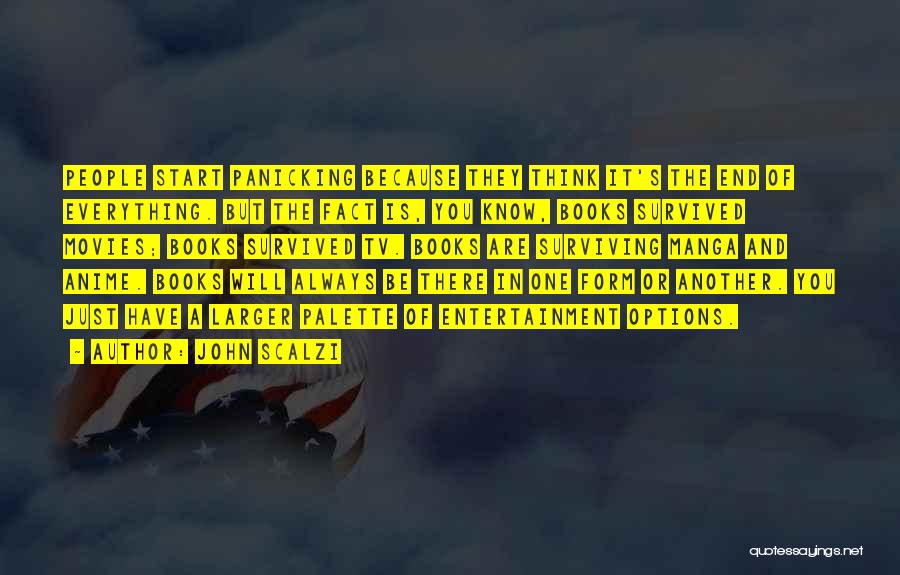 John Scalzi Quotes: People Start Panicking Because They Think It's The End Of Everything. But The Fact Is, You Know, Books Survived Movies;