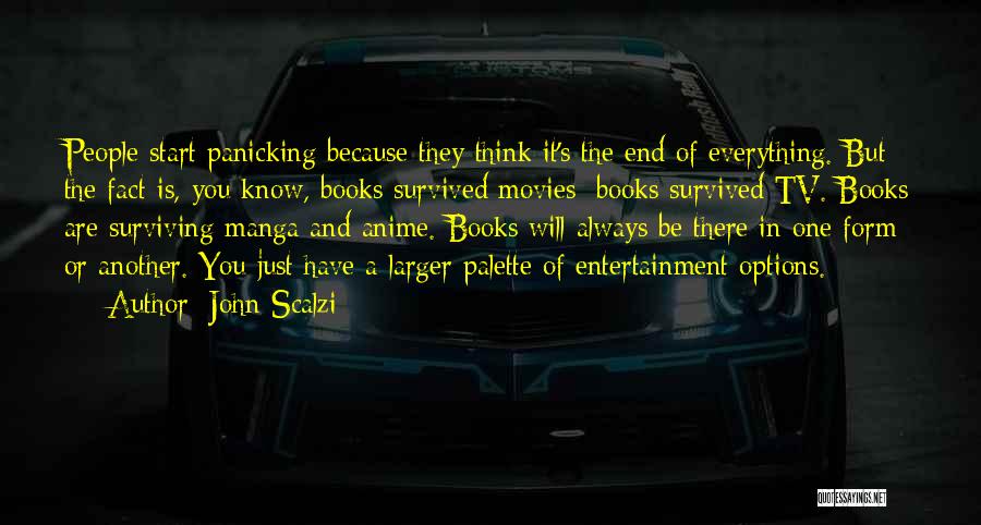 John Scalzi Quotes: People Start Panicking Because They Think It's The End Of Everything. But The Fact Is, You Know, Books Survived Movies;