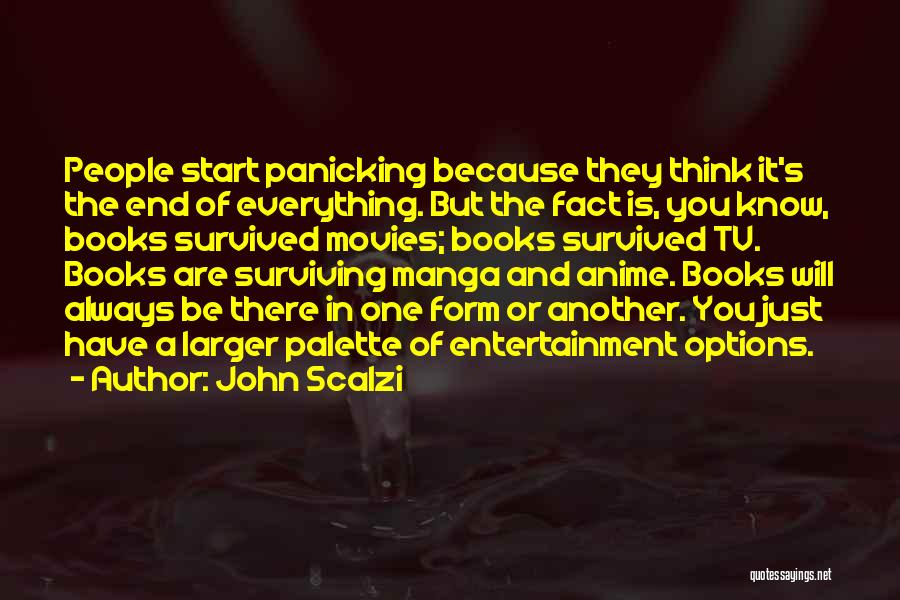John Scalzi Quotes: People Start Panicking Because They Think It's The End Of Everything. But The Fact Is, You Know, Books Survived Movies;