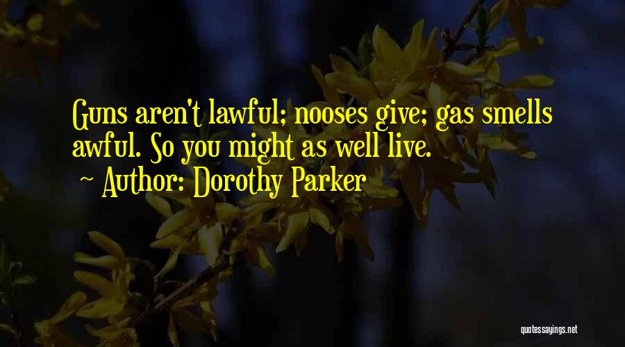 Dorothy Parker Quotes: Guns Aren't Lawful; Nooses Give; Gas Smells Awful. So You Might As Well Live.