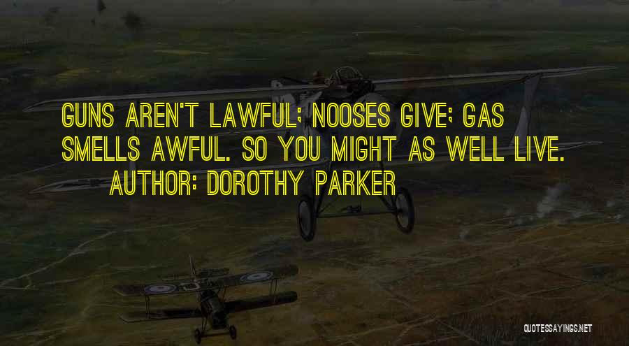 Dorothy Parker Quotes: Guns Aren't Lawful; Nooses Give; Gas Smells Awful. So You Might As Well Live.