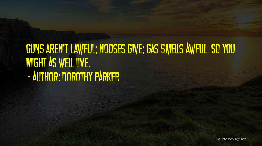 Dorothy Parker Quotes: Guns Aren't Lawful; Nooses Give; Gas Smells Awful. So You Might As Well Live.