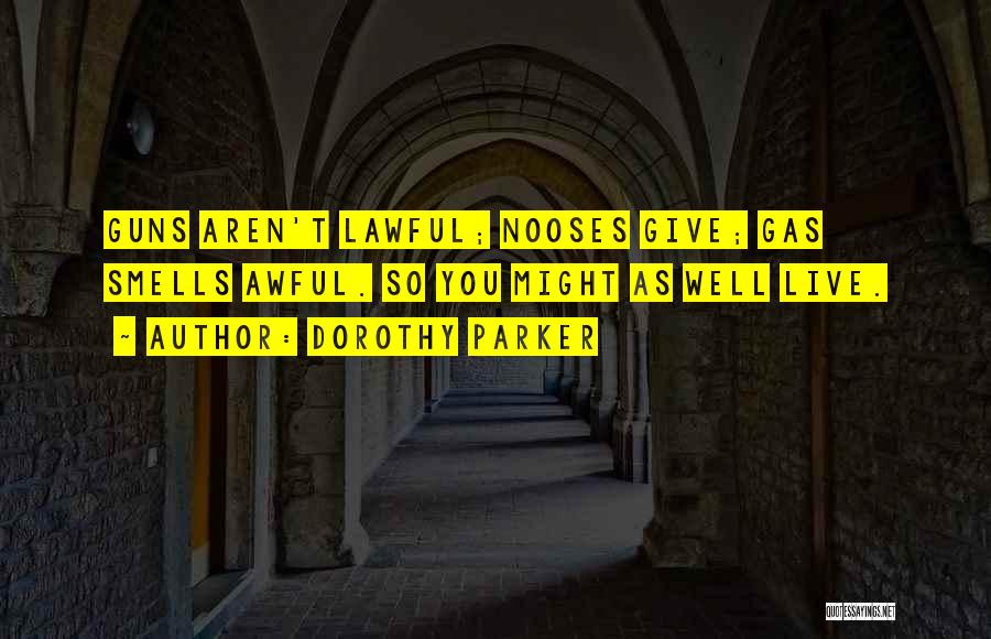Dorothy Parker Quotes: Guns Aren't Lawful; Nooses Give; Gas Smells Awful. So You Might As Well Live.