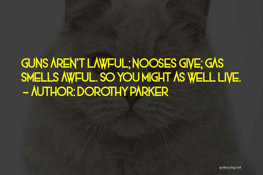 Dorothy Parker Quotes: Guns Aren't Lawful; Nooses Give; Gas Smells Awful. So You Might As Well Live.