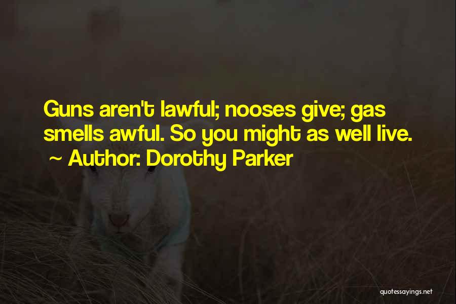 Dorothy Parker Quotes: Guns Aren't Lawful; Nooses Give; Gas Smells Awful. So You Might As Well Live.