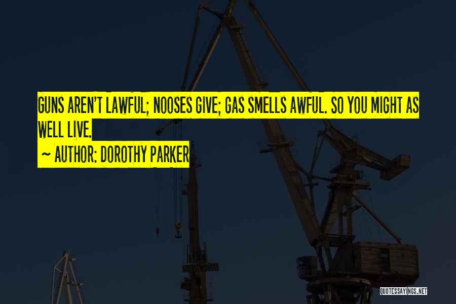 Dorothy Parker Quotes: Guns Aren't Lawful; Nooses Give; Gas Smells Awful. So You Might As Well Live.