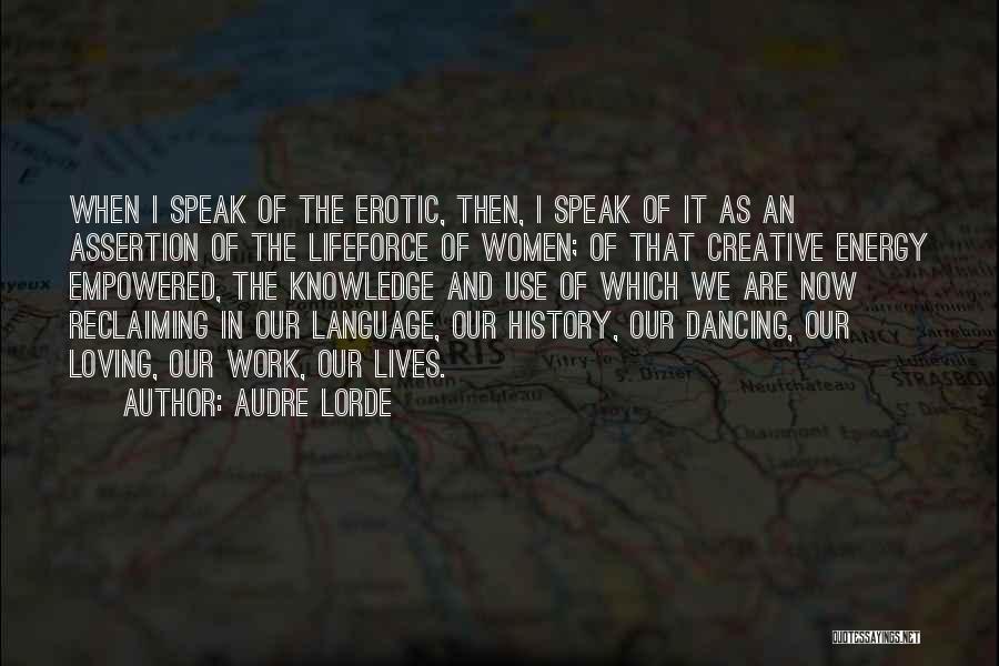 Audre Lorde Quotes: When I Speak Of The Erotic, Then, I Speak Of It As An Assertion Of The Lifeforce Of Women; Of