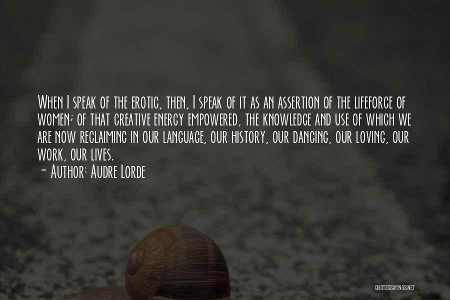 Audre Lorde Quotes: When I Speak Of The Erotic, Then, I Speak Of It As An Assertion Of The Lifeforce Of Women; Of