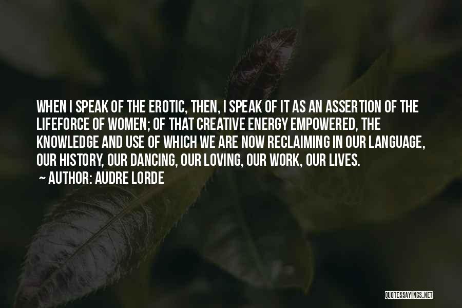Audre Lorde Quotes: When I Speak Of The Erotic, Then, I Speak Of It As An Assertion Of The Lifeforce Of Women; Of
