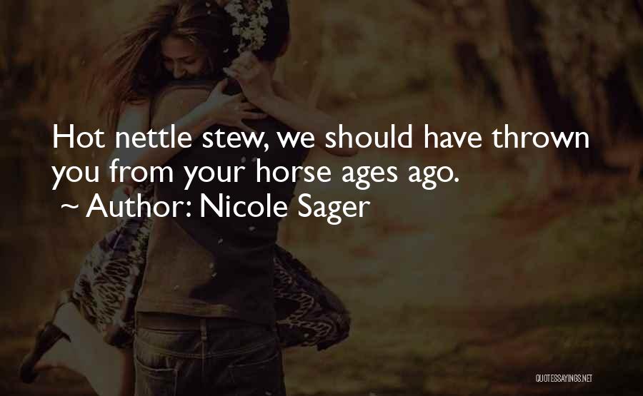 Nicole Sager Quotes: Hot Nettle Stew, We Should Have Thrown You From Your Horse Ages Ago.