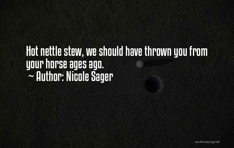 Nicole Sager Quotes: Hot Nettle Stew, We Should Have Thrown You From Your Horse Ages Ago.