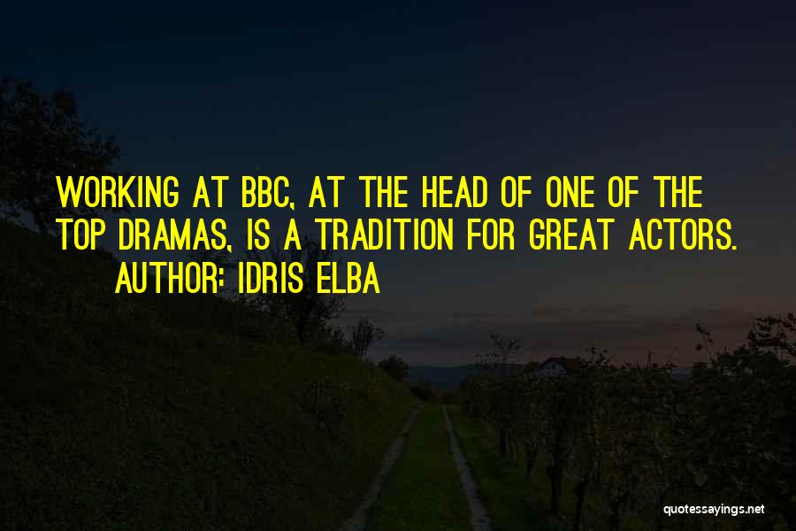 Idris Elba Quotes: Working At Bbc, At The Head Of One Of The Top Dramas, Is A Tradition For Great Actors.