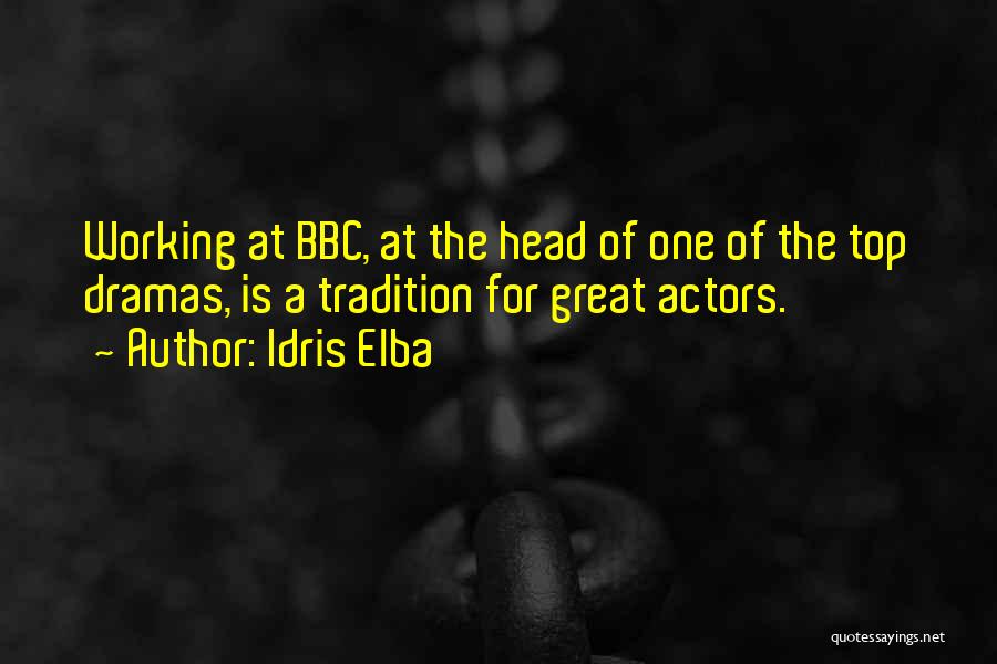 Idris Elba Quotes: Working At Bbc, At The Head Of One Of The Top Dramas, Is A Tradition For Great Actors.