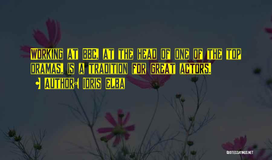 Idris Elba Quotes: Working At Bbc, At The Head Of One Of The Top Dramas, Is A Tradition For Great Actors.