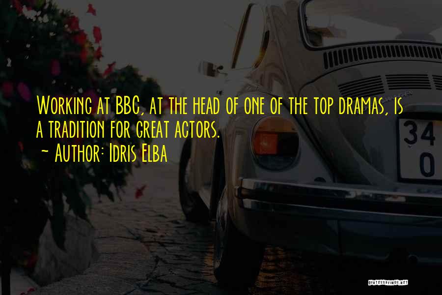 Idris Elba Quotes: Working At Bbc, At The Head Of One Of The Top Dramas, Is A Tradition For Great Actors.