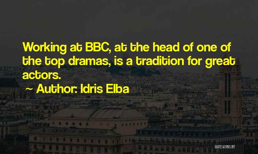 Idris Elba Quotes: Working At Bbc, At The Head Of One Of The Top Dramas, Is A Tradition For Great Actors.