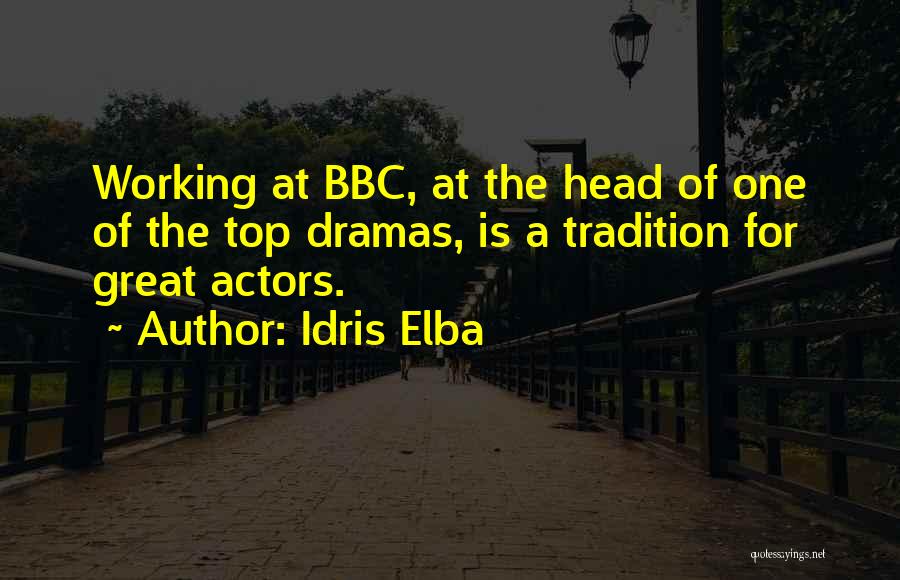 Idris Elba Quotes: Working At Bbc, At The Head Of One Of The Top Dramas, Is A Tradition For Great Actors.