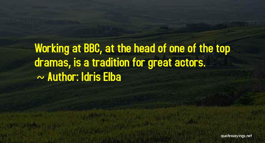 Idris Elba Quotes: Working At Bbc, At The Head Of One Of The Top Dramas, Is A Tradition For Great Actors.